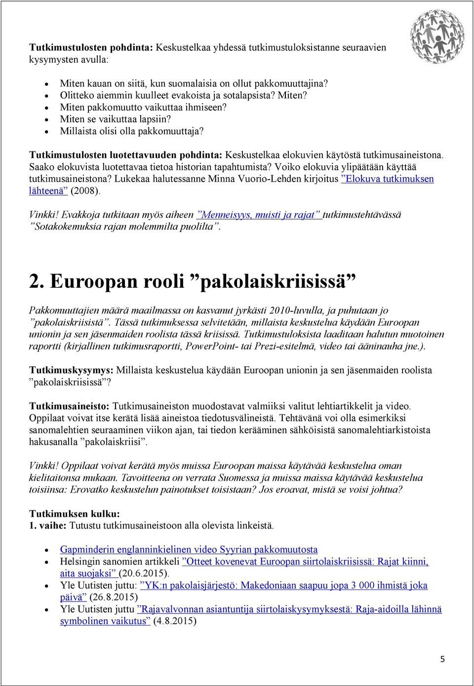 Tutkimustulosten luotettavuuden pohdinta: Keskustelkaa elokuvien käytöstä tutkimusaineistona. Saako elokuvista luotettavaa tietoa historian tapahtumista?