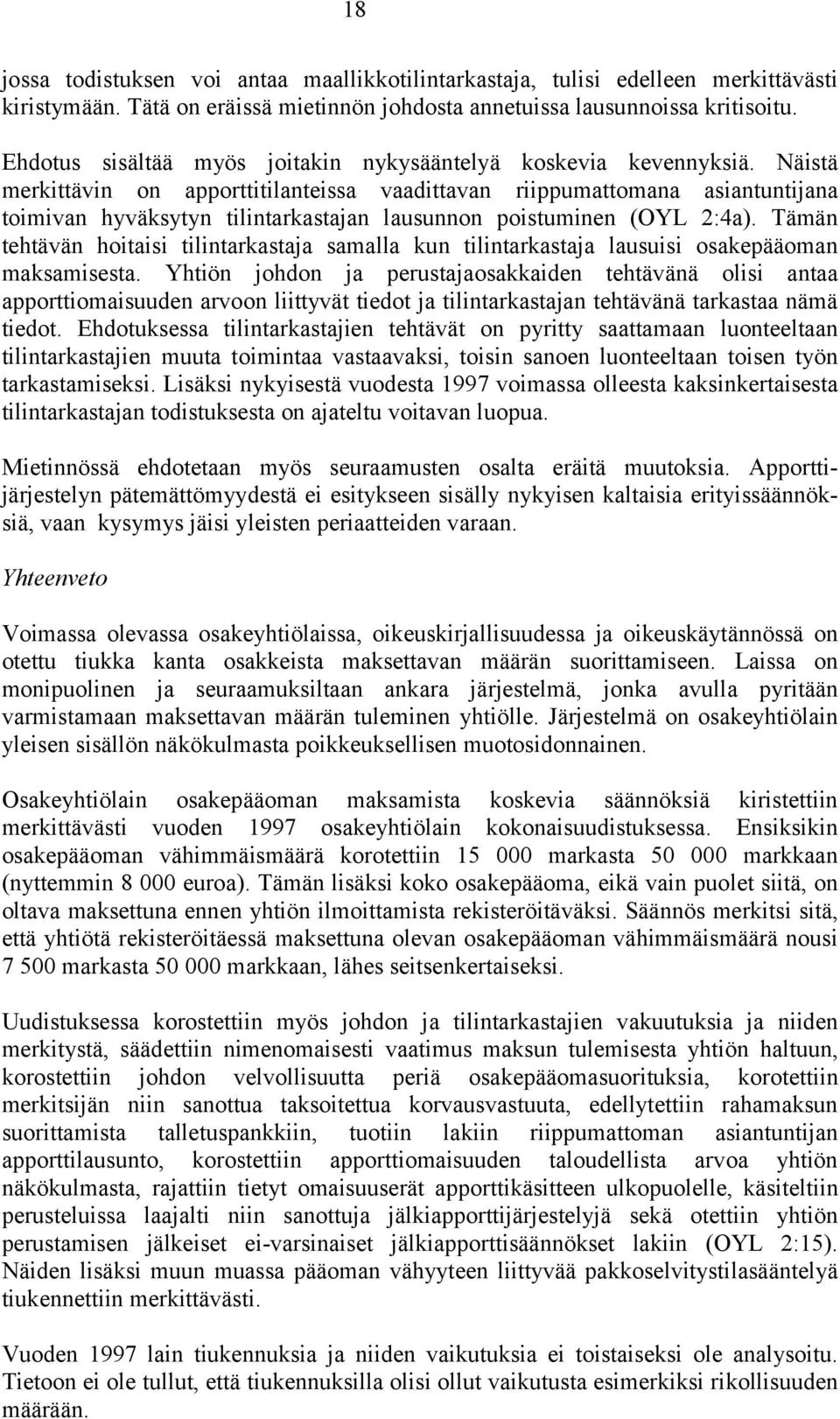 Näistä merkittävin on apporttitilanteissa vaadittavan riippumattomana asiantuntijana toimivan hyväksytyn tilintarkastajan lausunnon poistuminen (OYL 2:4a).