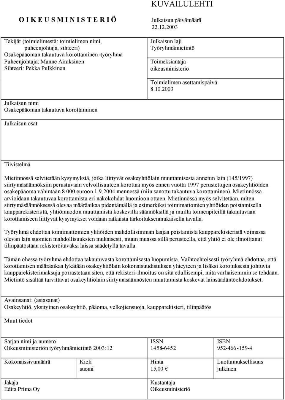 2003 Julkaisun nimi Osakepääoman takautuva korottaminen Julkaisun osat Tiivistelmä Mietinnössä selvitetään kysymyksiä, jotka liittyvät osakeyhtiölain muuttamisesta annetun lain (145/1997)