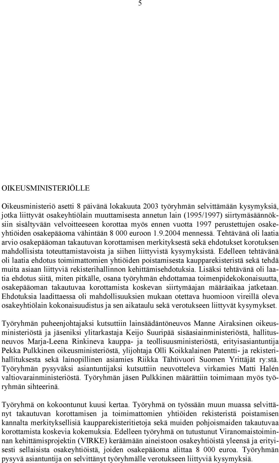 Tehtävänä oli laatia arvio osakepääoman takautuvan korottamisen merkityksestä sekä ehdotukset korotuksen mahdollisista toteuttamistavoista ja siihen liittyvistä kysymyksistä.