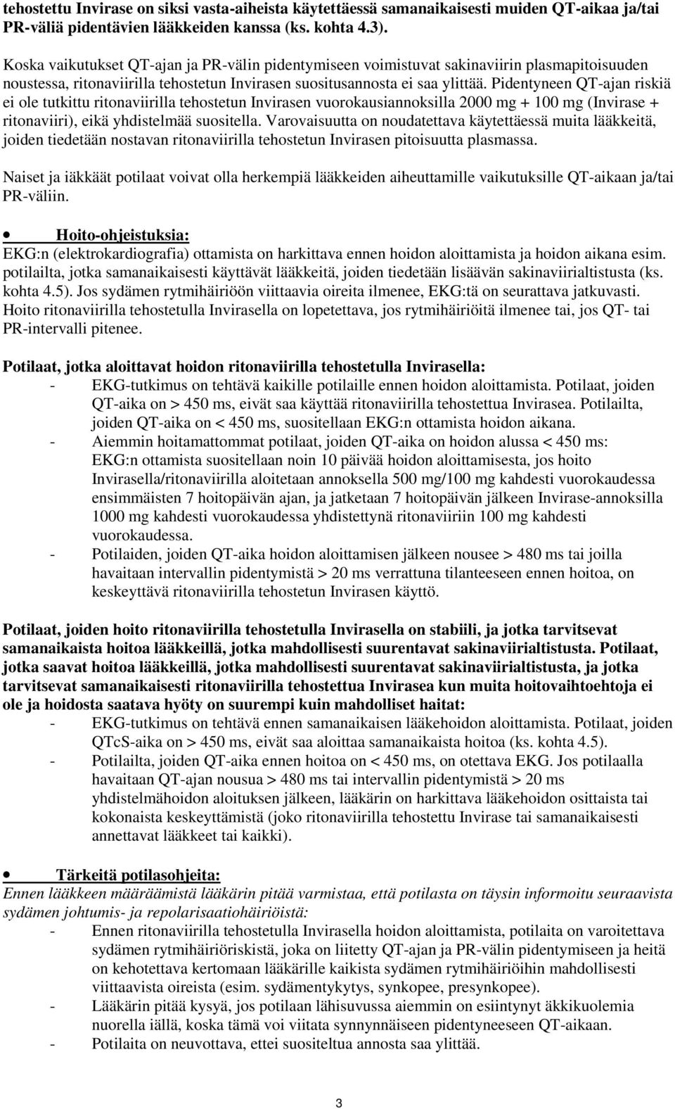 Pidentyneen QT-ajan riskiä ei ole tutkittu ritonaviirilla tehostetun Invirasen vuorokausiannoksilla 2000 mg + 100 mg (Invirase + ritonaviiri), eikä yhdistelmää suositella.