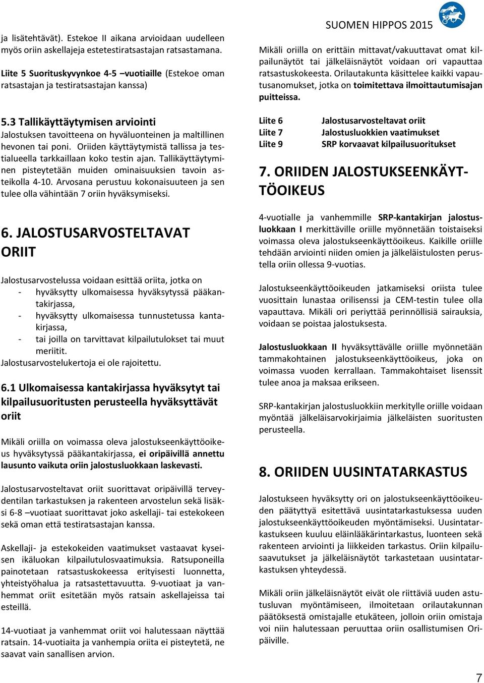 3 Tallikäyttäytymisen arviointi Jalostuksen tavoitteena on hyväluonteinen ja maltillinen hevonen tai poni. Oriiden käyttäytymistä tallissa ja testialueella tarkkaillaan koko testin ajan.