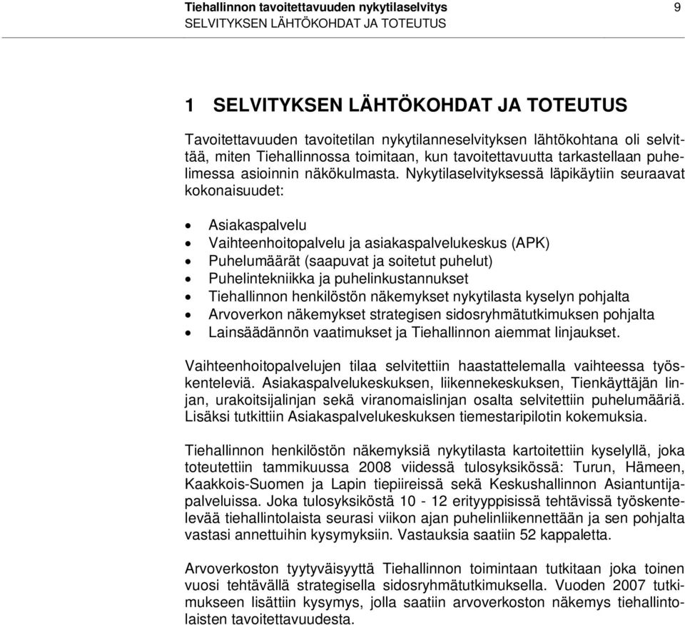 Nykytilaselvityksessä läpikäytiin seuraavat kokonaisuudet: Asiakaspalvelu Vaihteenhoitopalvelu ja asiakaspalvelukeskus (APK) Puhelumäärät (saapuvat ja soitetut puhelut) Puhelintekniikka ja