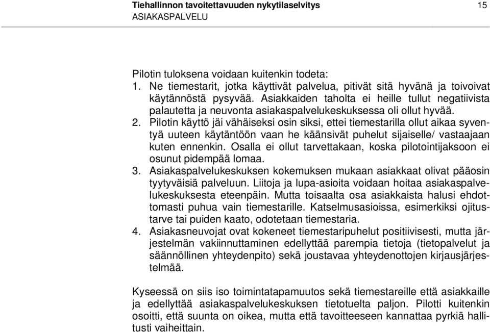 Asiakkaiden taholta ei heille tullut negatiivista palautetta ja neuvonta asiakaspalvelukeskuksessa oli ollut hyvää. 2.