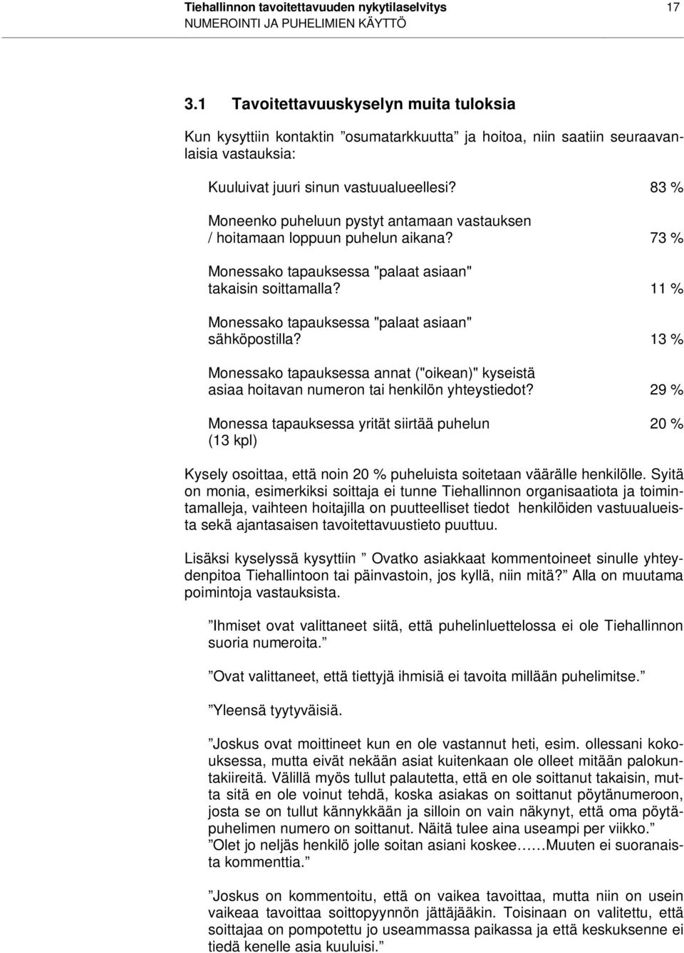 83 % Moneenko puheluun pystyt antamaan vastauksen / hoitamaan loppuun puhelun aikana? 73 % Monessako tapauksessa "palaat asiaan" takaisin soittamalla?