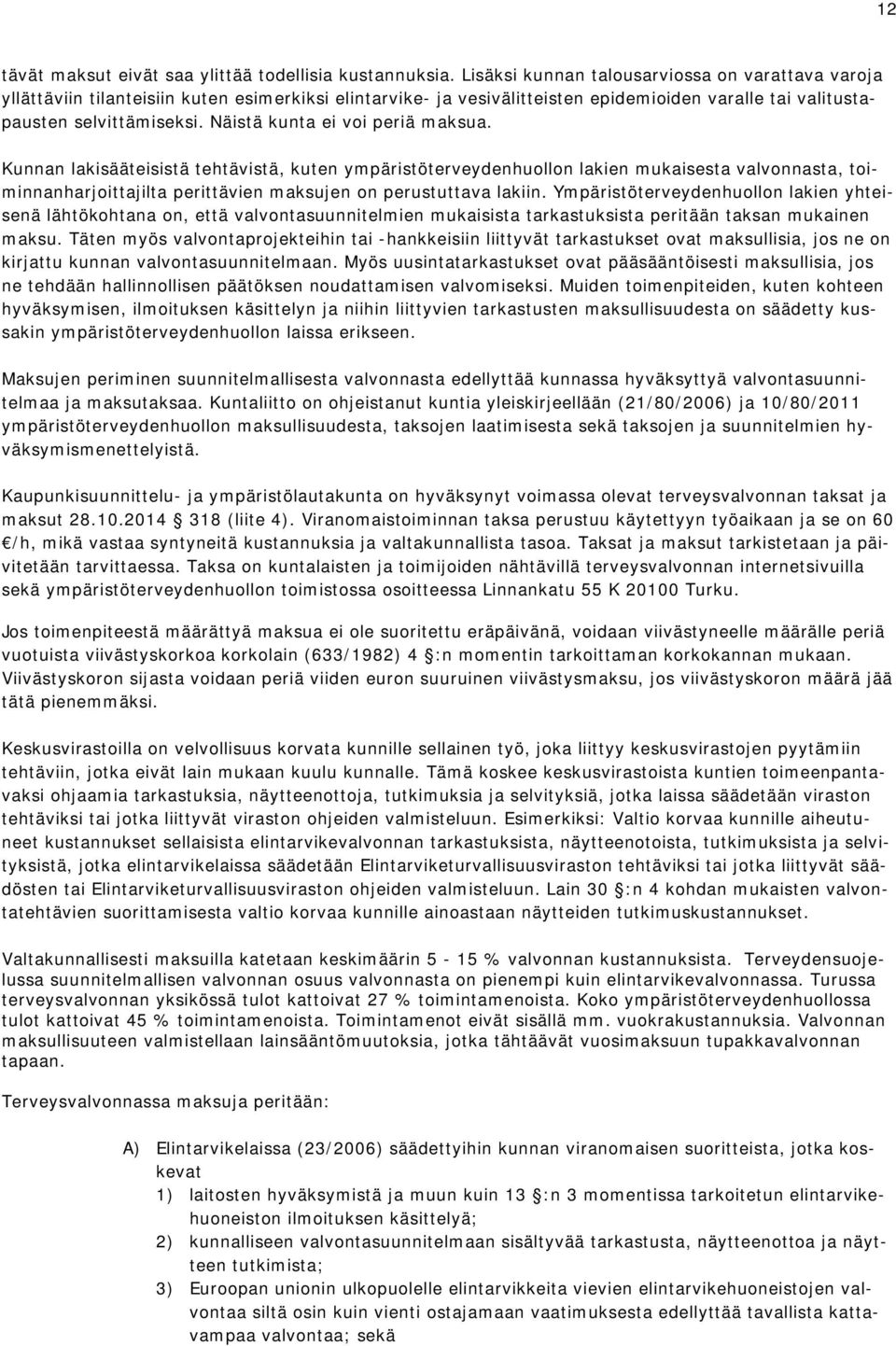 Näistä kunta ei voi periä maksua. Kunnan lakisääteisistä tehtävistä, kuten ympäristöterveydenhuollon lakien mukaisesta valvonnasta, toiminnanharjoittajilta perittävien maksujen on perustuttava lakiin.