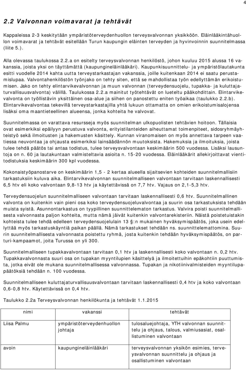 2.a on esitelty terveysvalvonnan henkilöstö, johon kuuluu 2015 alussa 16 vakanssia, joista yksi on täyttämättä (kaupungineläinlääkäri).