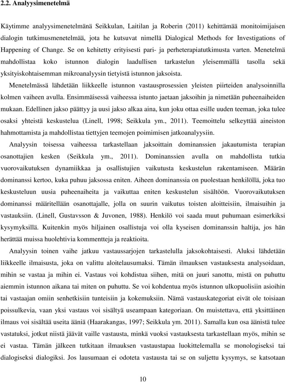 Menetelmä mahdollistaa koko istunnon dialogin laadullisen tarkastelun yleisemmällä tasolla sekä yksityiskohtaisemman mikroanalyysin tietyistä istunnon jaksoista.