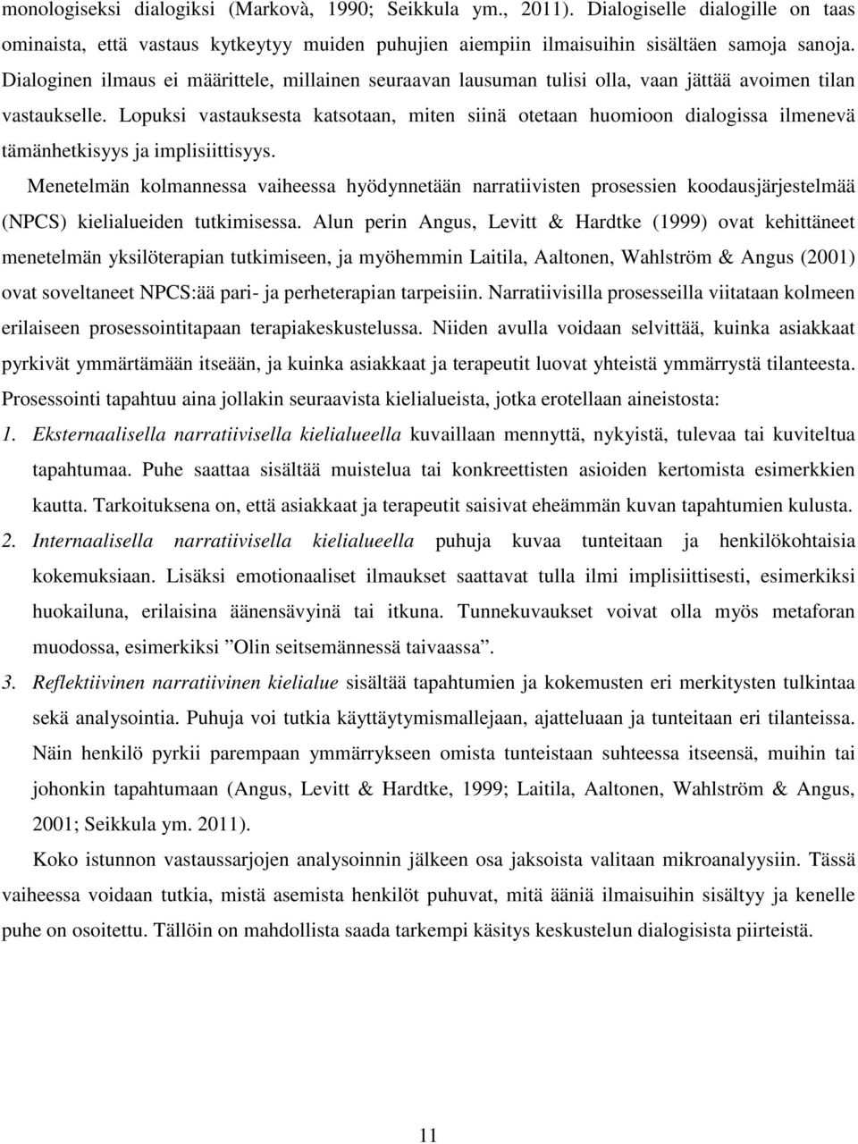 Lopuksi vastauksesta katsotaan, miten siinä otetaan huomioon dialogissa ilmenevä tämänhetkisyys ja implisiittisyys.