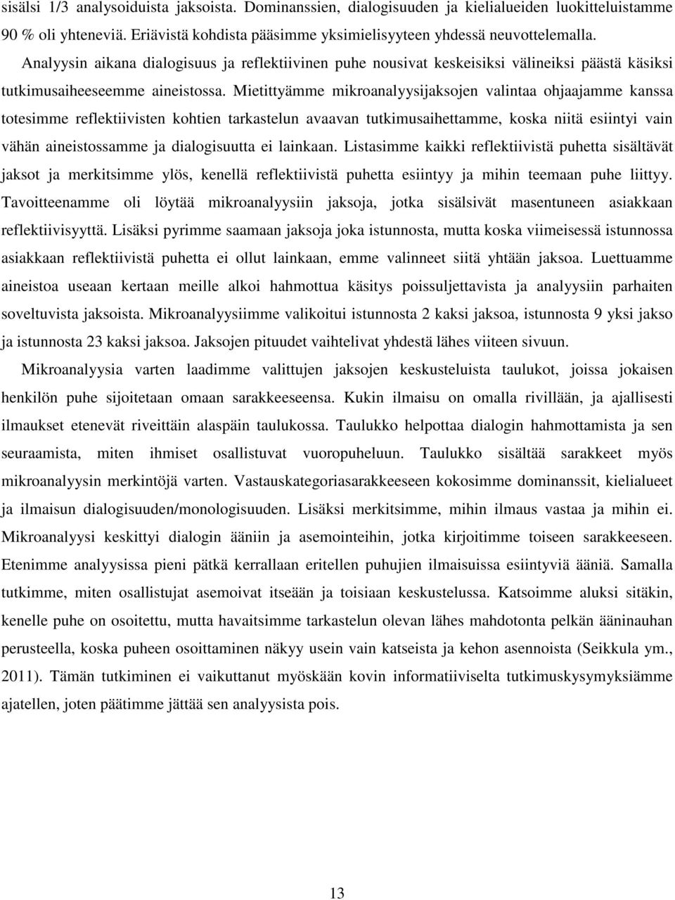 Mietittyämme mikroanalyysijaksojen valintaa ohjaajamme kanssa totesimme reflektiivisten kohtien tarkastelun avaavan tutkimusaihettamme, koska niitä esiintyi vain vähän aineistossamme ja dialogisuutta