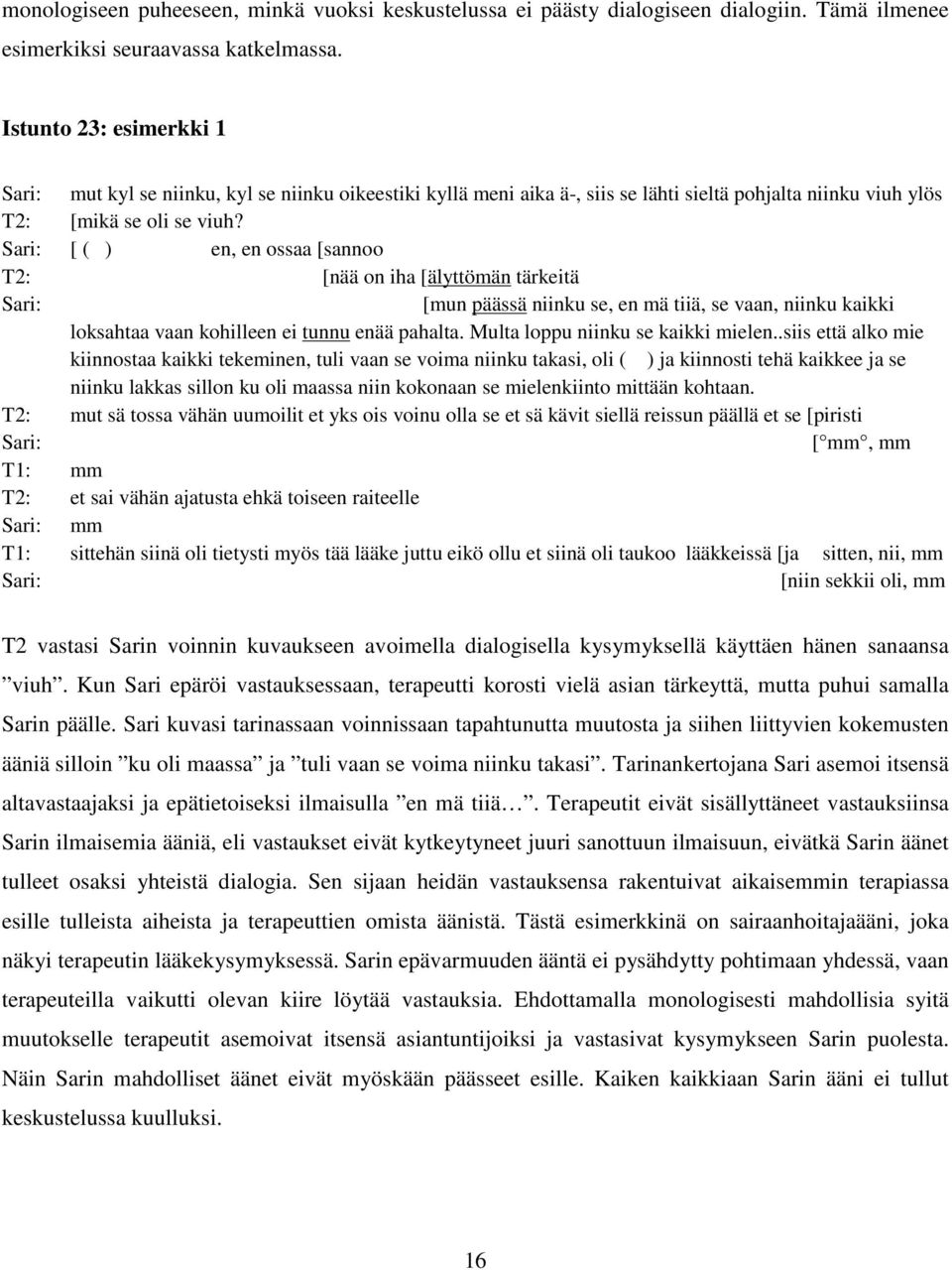 Sari: [ ( ) en, en ossaa [sannoo T2: [nää on iha [älyttömän tärkeitä Sari: [mun päässä niinku se, en mä tiiä, se vaan, niinku kaikki loksahtaa vaan kohilleen ei tunnu enää pahalta.