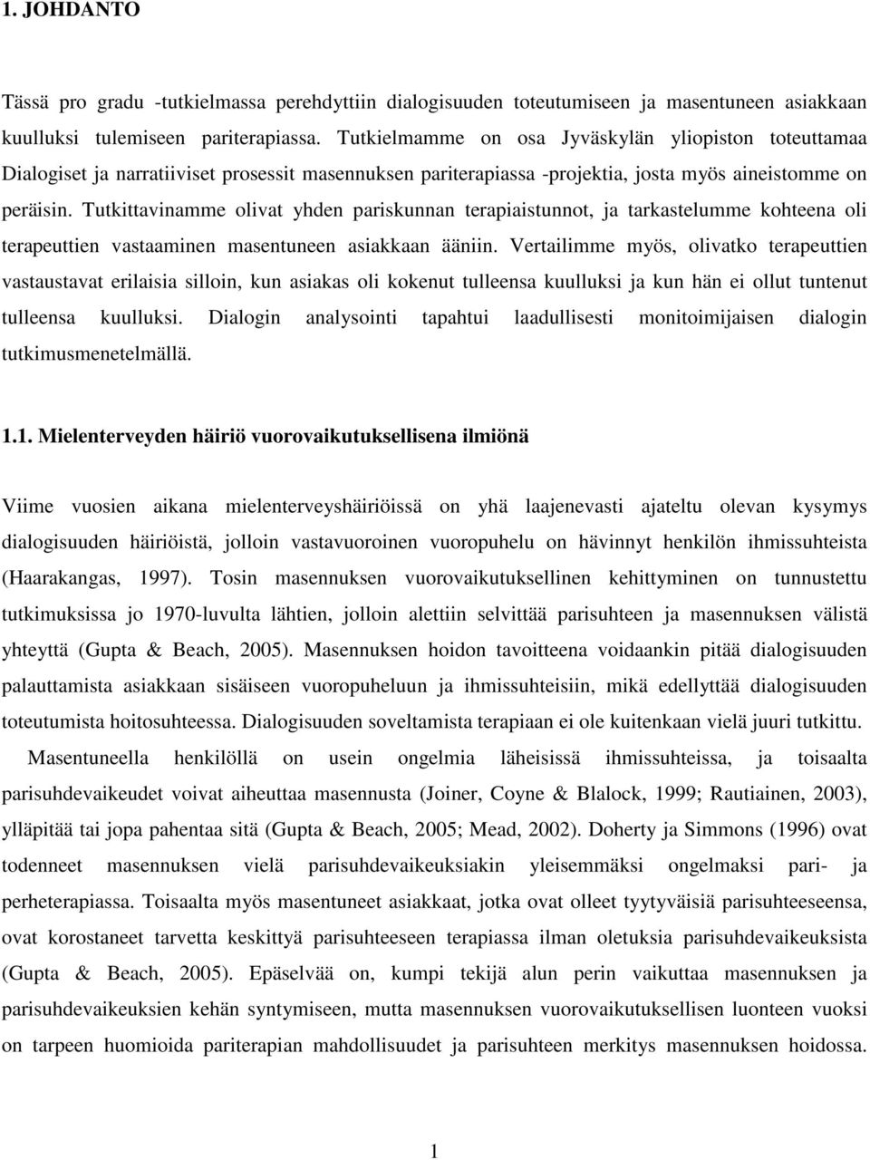 Tutkittavinamme olivat yhden pariskunnan terapiaistunnot, ja tarkastelumme kohteena oli terapeuttien vastaaminen masentuneen asiakkaan ääniin.