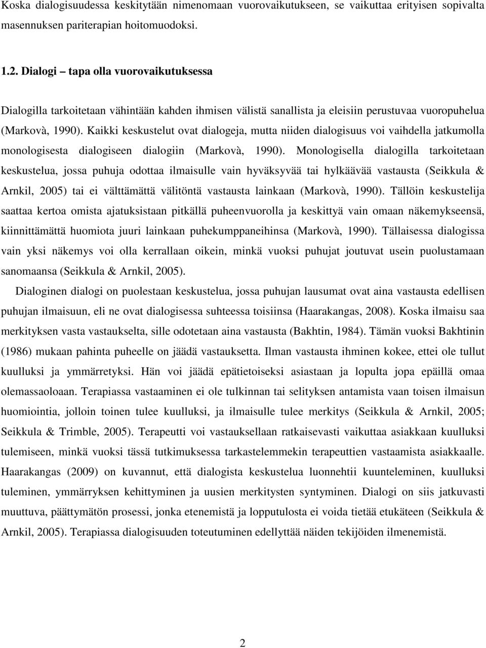 Kaikki keskustelut ovat dialogeja, mutta niiden dialogisuus voi vaihdella jatkumolla monologisesta dialogiseen dialogiin (Markovà, 1990).