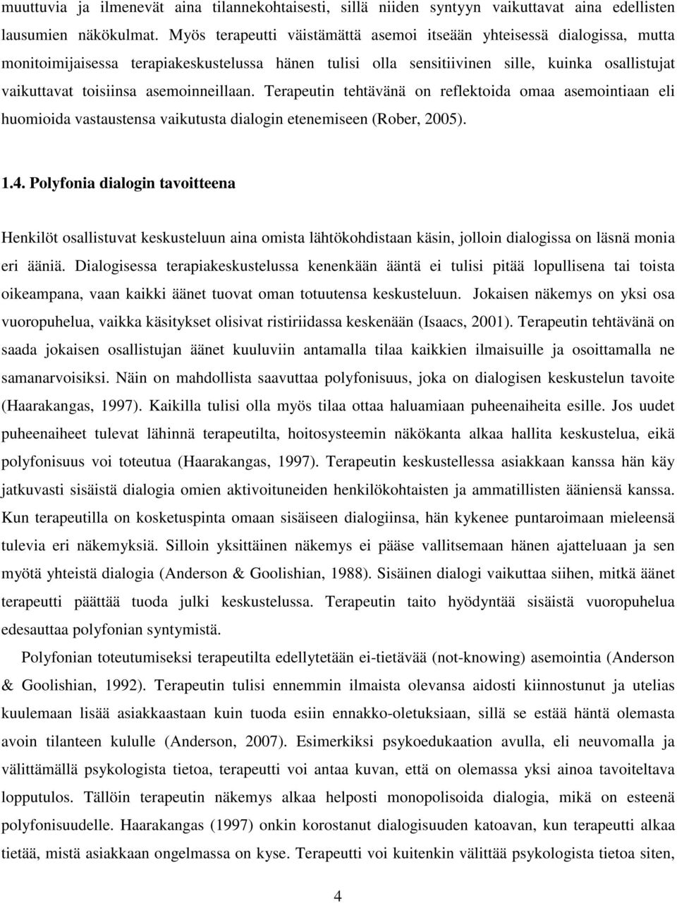 asemoinneillaan. Terapeutin tehtävänä on reflektoida omaa asemointiaan eli huomioida vastaustensa vaikutusta dialogin etenemiseen (Rober, 2005). 1.4.