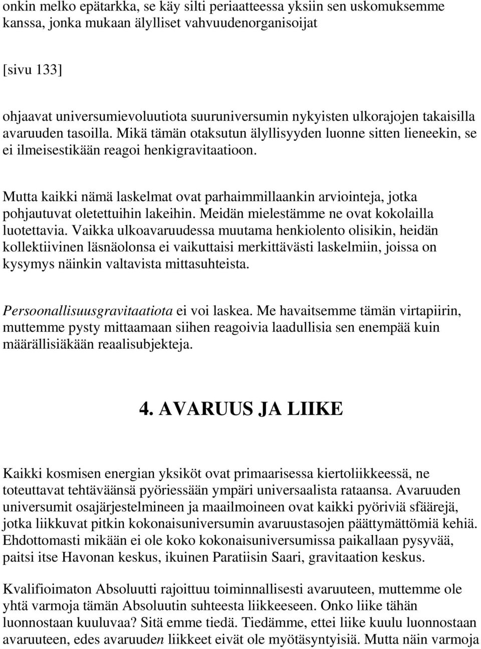 Mutta kaikki nämä laskelmat ovat parhaimmillaankin arviointeja, jotka pohjautuvat oletettuihin lakeihin. Meidän mielestämme ne ovat kokolailla luotettavia.