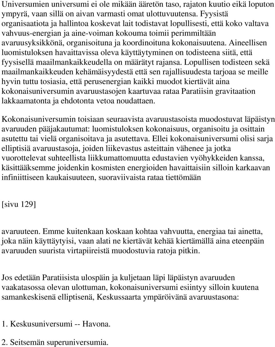 koordinoituna kokonaisuutena. Aineellisen luomistuloksen havaittavissa oleva käyttäytyminen on todisteena siitä, että fyysisellä maailmankaikkeudella on määrätyt rajansa.