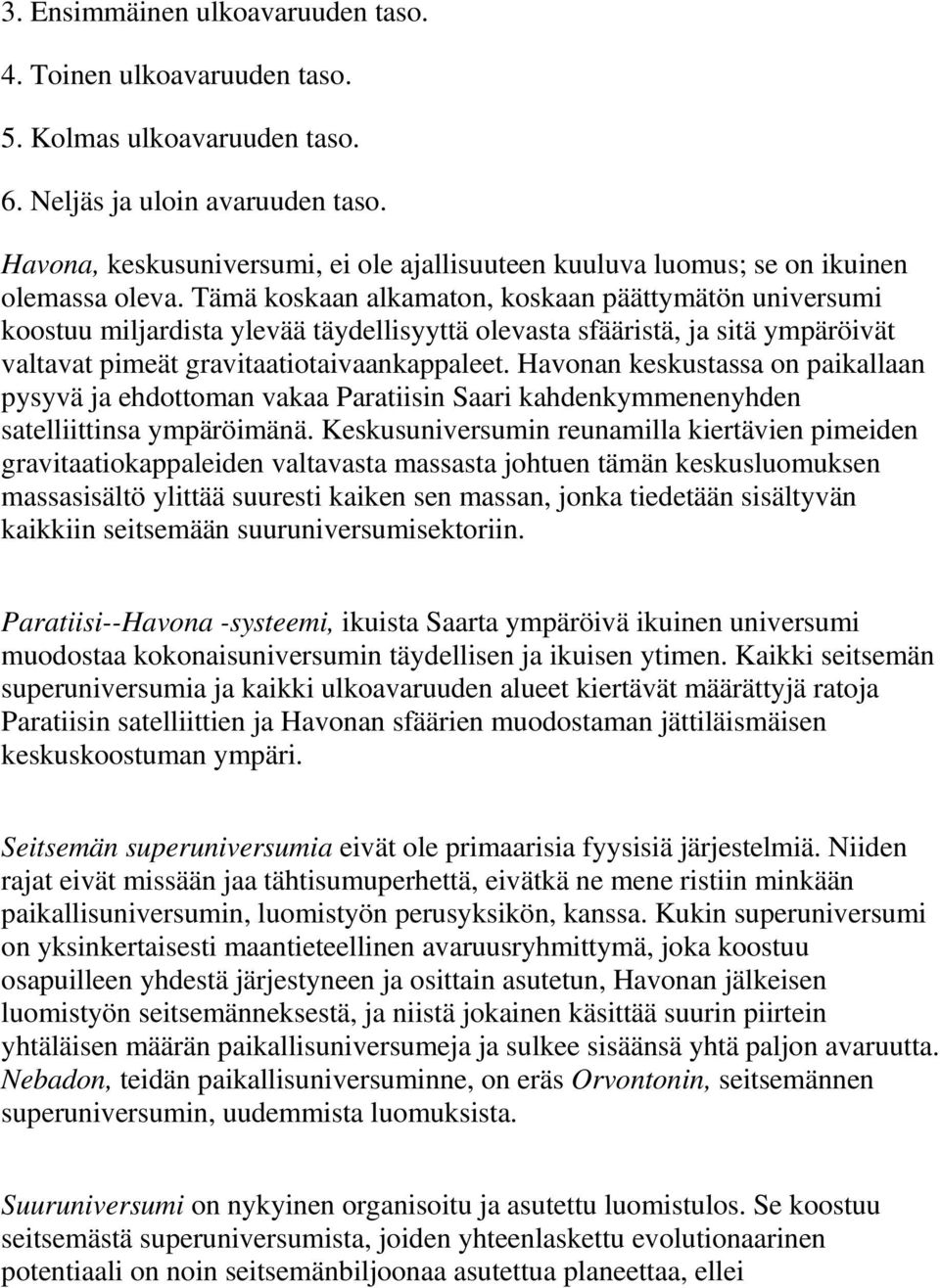 Tämä koskaan alkamaton, koskaan päättymätön universumi koostuu miljardista ylevää täydellisyyttä olevasta sfääristä, ja sitä ympäröivät valtavat pimeät gravitaatiotaivaankappaleet.