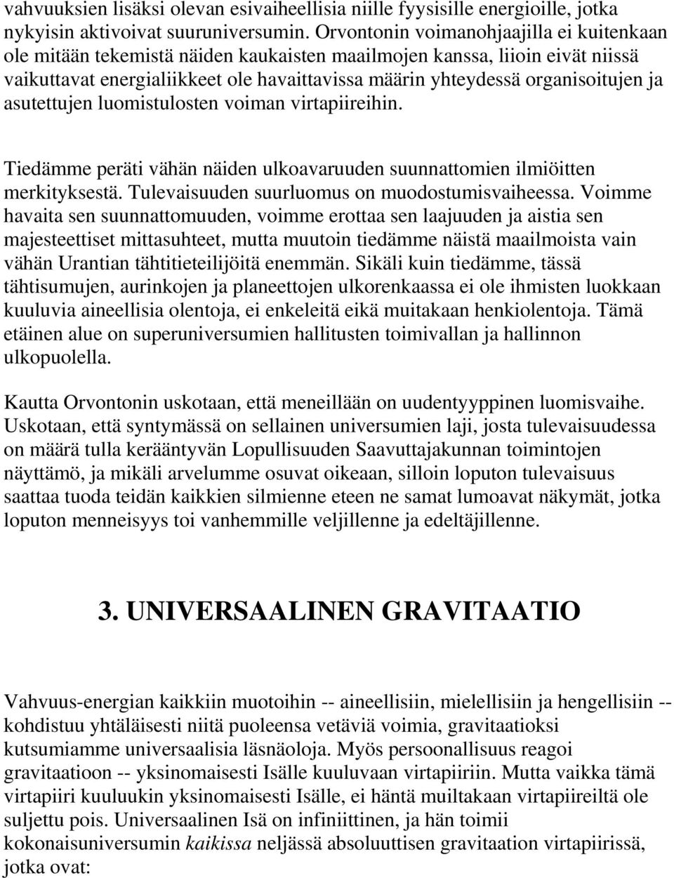 ja asutettujen luomistulosten voiman virtapiireihin. Tiedämme peräti vähän näiden ulkoavaruuden suunnattomien ilmiöitten merkityksestä. Tulevaisuuden suurluomus on muodostumisvaiheessa.