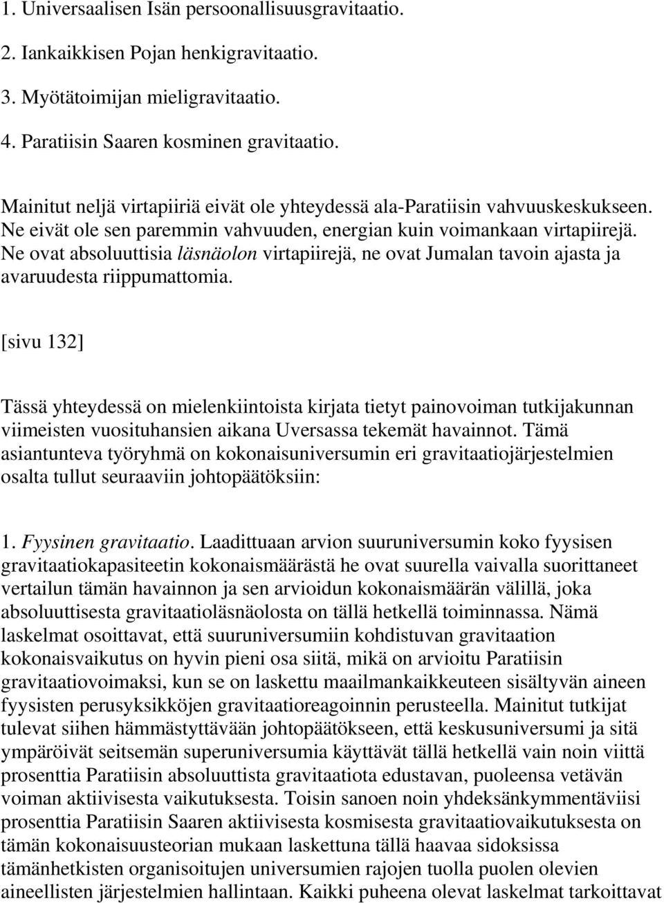 Ne ovat absoluuttisia läsnäolon virtapiirejä, ne ovat Jumalan tavoin ajasta ja avaruudesta riippumattomia.