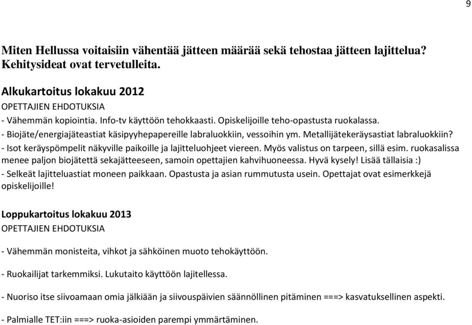 - Isot keräyspömpelit näkyville paikoille ja lajitteluohjeet viereen. Myös valistus on tarpeen, sillä esim. ruokasalissa menee paljon biojätettä sekajätteeseen, samoin opettajien kahvihuoneessa.