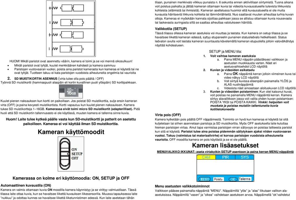 Kameran asettelussa huomioi että kuvausalueella ei ole muita kuvausta häiritseviä liikkuvia kohteita tai lämmönlähteitä. Nuo saattavat muuten aiheuttaa turhia kuvan ottoja.