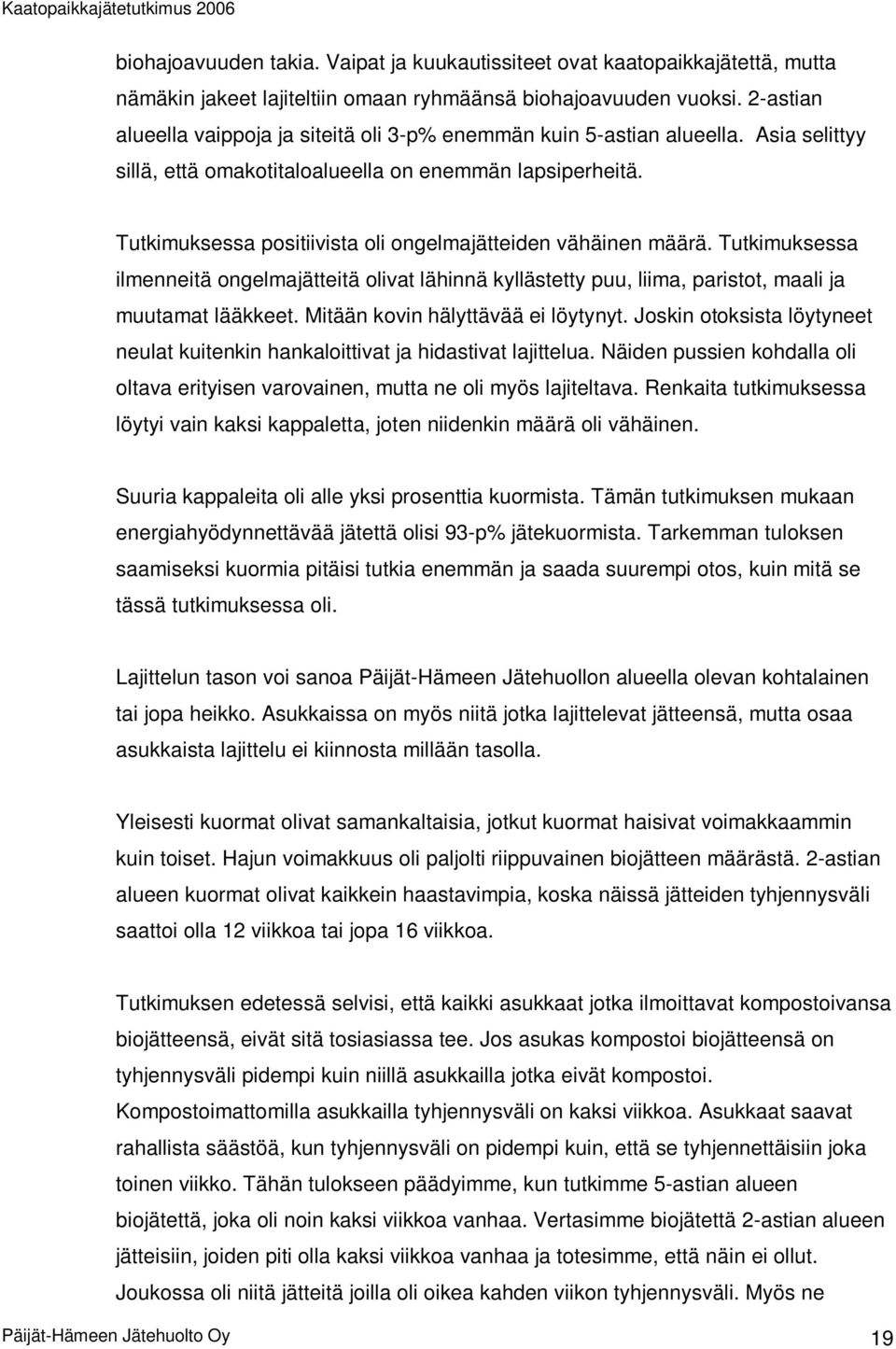 Tutkimuksessa positiivista oli ongelmajätteiden vähäinen määrä. Tutkimuksessa ilmenneitä ongelmajätteitä olivat lähinnä kyllästetty puu, liima, paristot, maali ja muutamat lääkkeet.