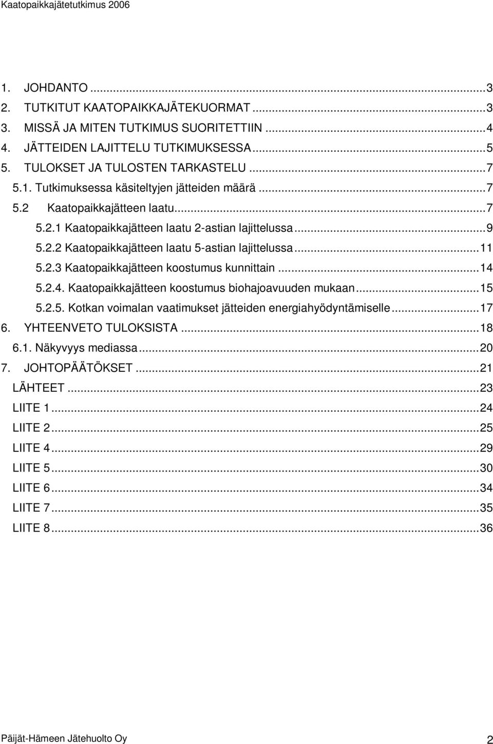 ..14 5.2.4. Kaatopaikkajätteen koostumus biohajoavuuden mukaan...15 5.2.5. Kotkan voimalan vaatimukset jätteiden energiahyödyntämiselle...17 6. YHTEENVETO TULOKSISTA...18 6.1. Näkyvyys mediassa.