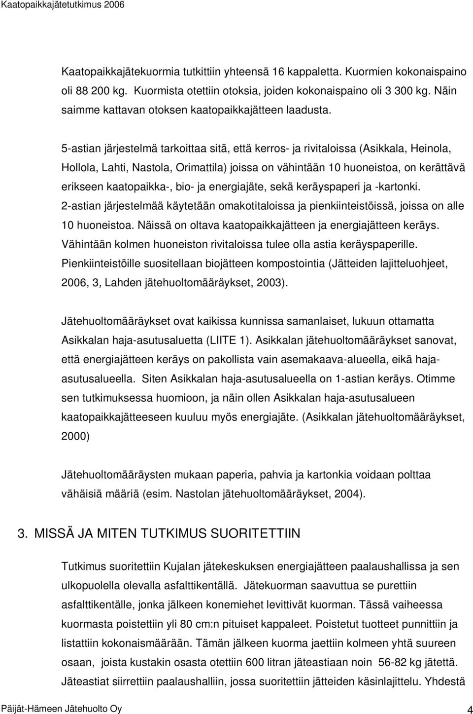 5-astian järjestelmä tarkoittaa sitä, että kerros- ja rivitaloissa (Asikkala, Heinola, Hollola, Lahti, Nastola, Orimattila) joissa on vähintään 10 huoneistoa, on kerättävä erikseen kaatopaikka-, bio-