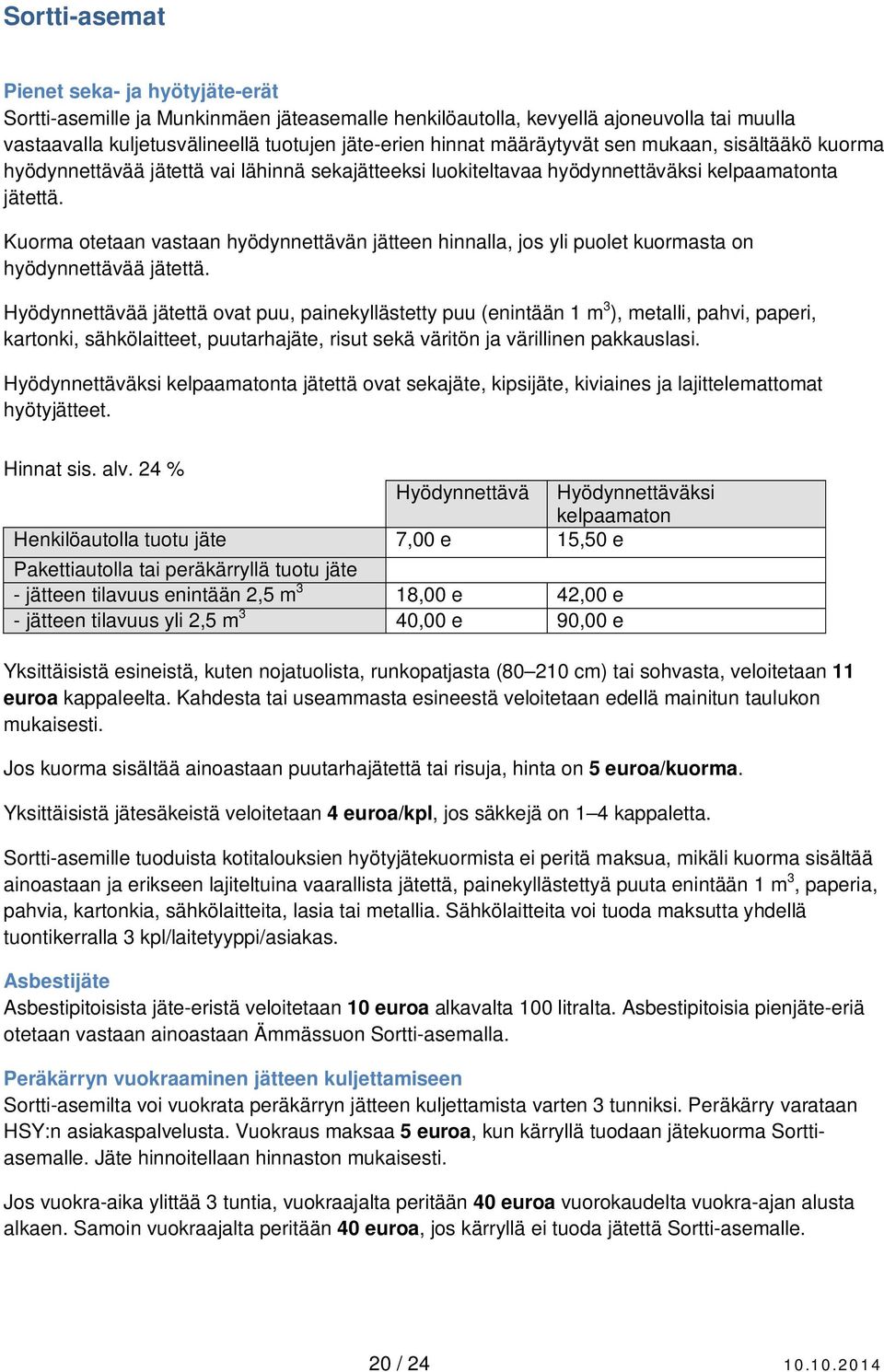 Kuorma otetaan vastaan hyödynnettävän jätteen hinnalla, jos yli puolet kuormasta on hyödynnettävää jätettä.