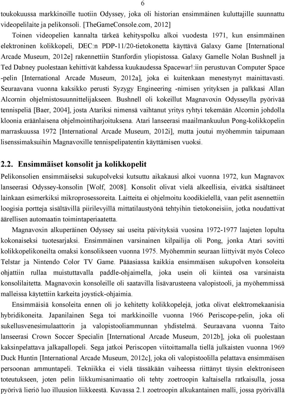 Museum, 2012e] rakennettiin Stanfordin yliopistossa. Galaxy Gamelle Nolan Bushnell ja Ted Dabney puolestaan kehittivät kahdessa kuukaudessa Spacewar!