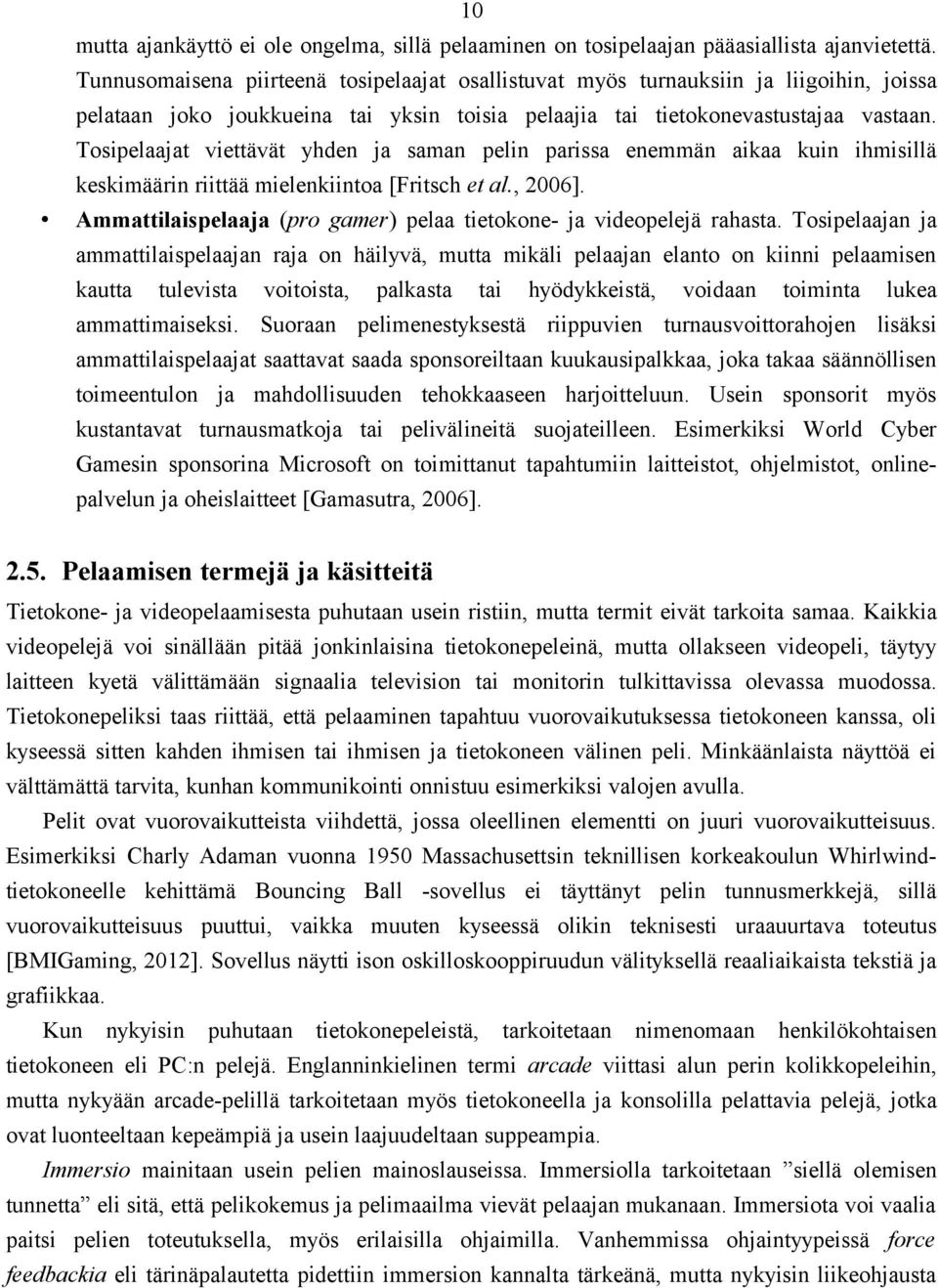 Tosipelaajat viettävät yhden ja saman pelin parissa enemmän aikaa kuin ihmisillä keskimäärin riittää mielenkiintoa [Fritsch et al., 2006].