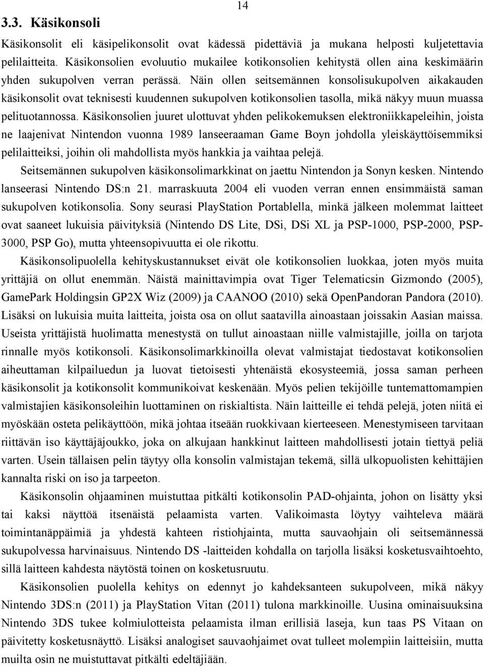 Näin ollen seitsemännen konsolisukupolven aikakauden käsikonsolit ovat teknisesti kuudennen sukupolven kotikonsolien tasolla, mikä näkyy muun muassa pelituotannossa.