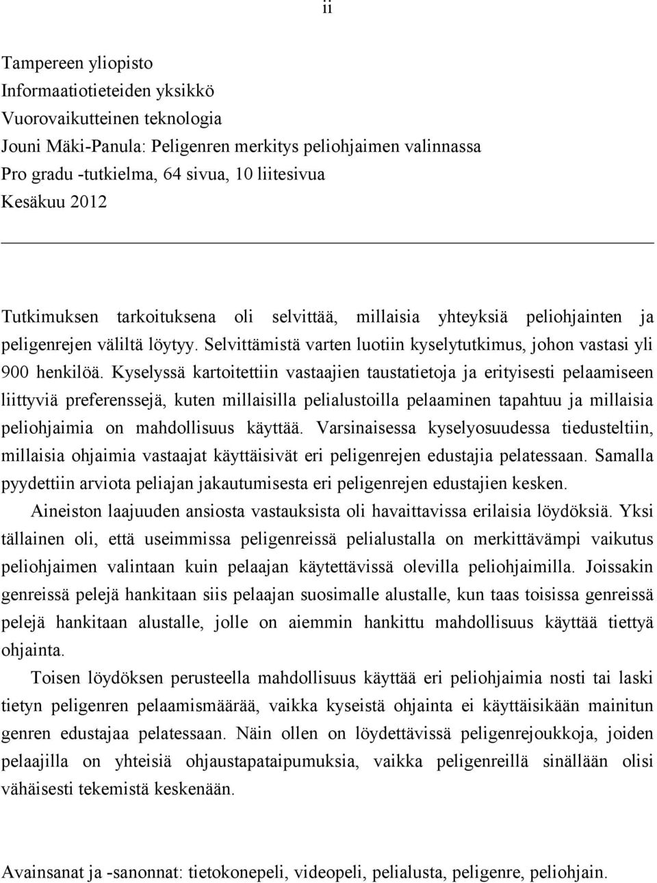 Kyselyssä kartoitettiin vastaajien taustatietoja ja erityisesti pelaamiseen liittyviä preferenssejä, kuten millaisilla pelialustoilla pelaaminen tapahtuu ja millaisia peliohjaimia on mahdollisuus