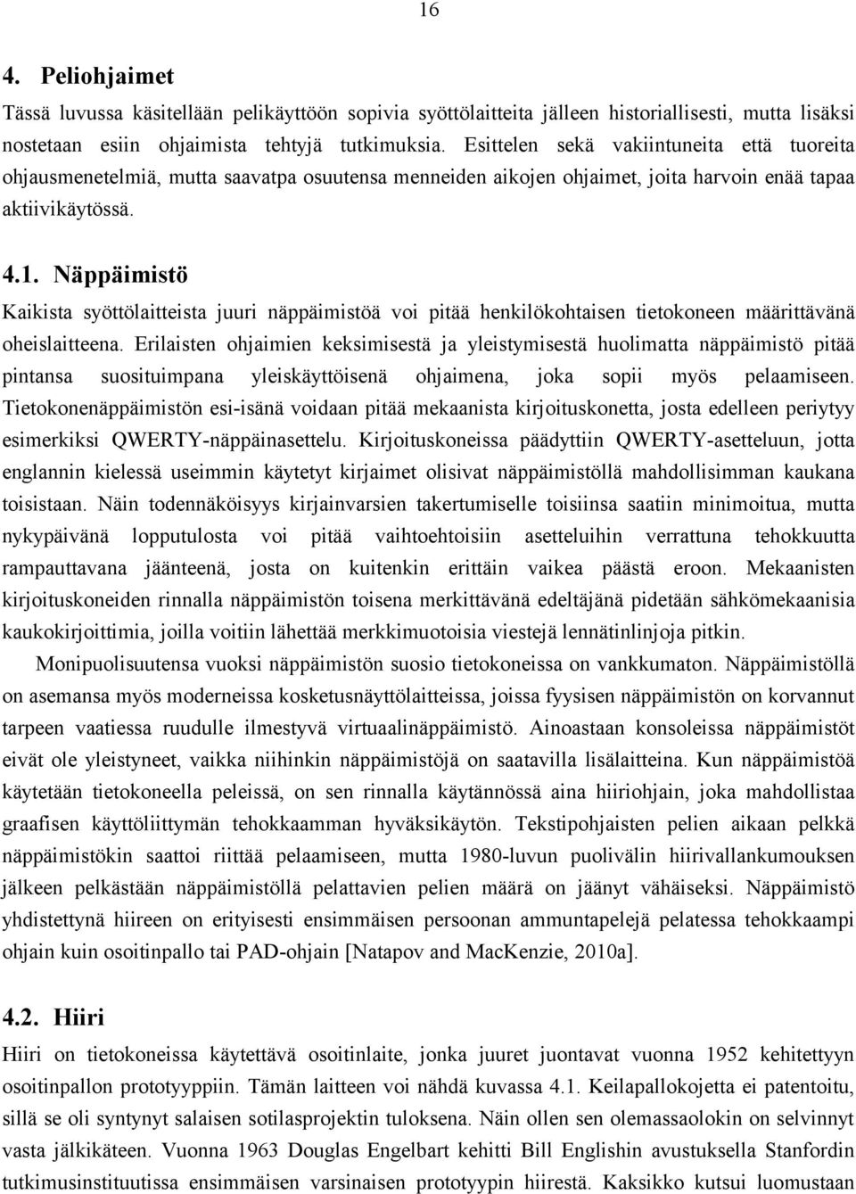 Näppäimistö Kaikista syöttölaitteista juuri näppäimistöä voi pitää henkilökohtaisen tietokoneen määrittävänä oheislaitteena.