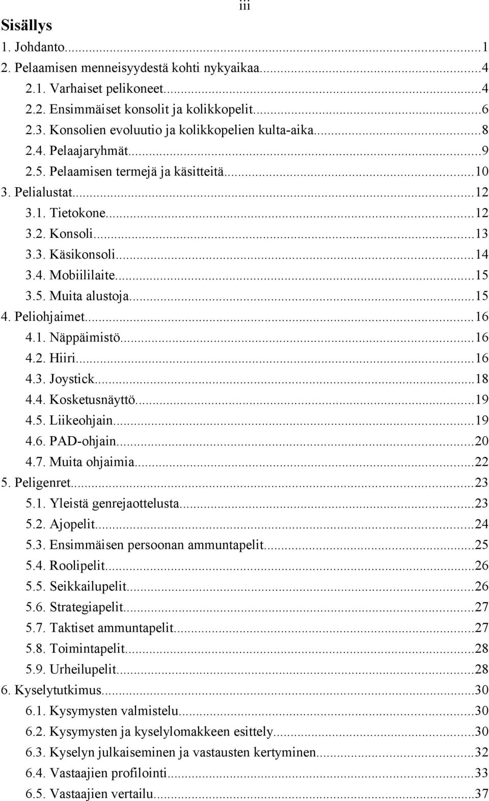 4. Mobiililaite...15 3.5. Muita alustoja...15 4. Peliohjaimet...16 4.1. Näppäimistö...16 4.2. Hiiri...16 4.3. Joystick...18 4.4. Kosketusnäyttö...19 4.5. Liikeohjain...19 4.6. PAD-ohjain...20 4.7.