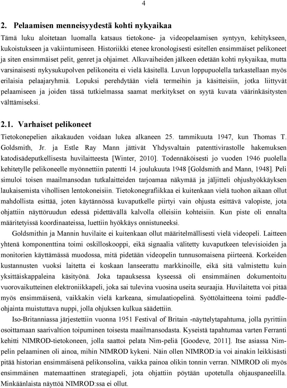 Alkuvaiheiden jälkeen edetään kohti nykyaikaa, mutta varsinaisesti nykysukupolven pelikoneita ei vielä käsitellä. Luvun loppupuolella tarkastellaan myös erilaisia pelaajaryhmiä.