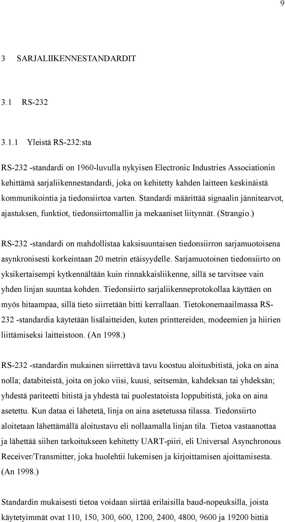 1 Yleistä RS-232:sta RS-232 -standardi on 1960-luvulla nykyisen Electronic Industries Associationin kehittämä sarjaliikennestandardi, joka on kehitetty kahden laitteen keskinäistä kommunikointia ja