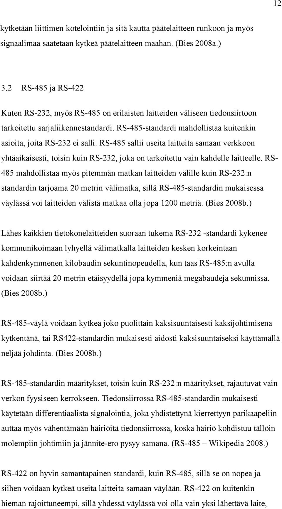 RS-485-standardi mahdollistaa kuitenkin asioita, joita RS-232 ei salli. RS-485 sallii useita laitteita samaan verkkoon yhtäaikaisesti, toisin kuin RS-232, joka on tarkoitettu vain kahdelle laitteelle.