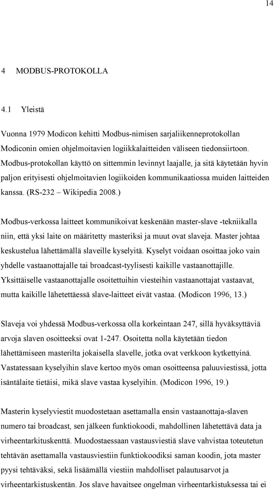 ) Modbus-verkossa laitteet kommunikoivat keskenään master-slave -tekniikalla niin, että yksi laite on määritetty masteriksi ja muut ovat slaveja.