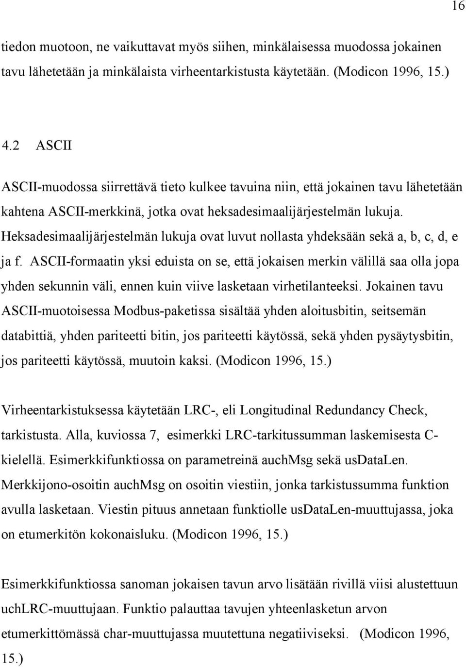 Heksadesimaalijärjestelmän lukuja ovat luvut nollasta yhdeksään sekä a, b, c, d, e ja f.