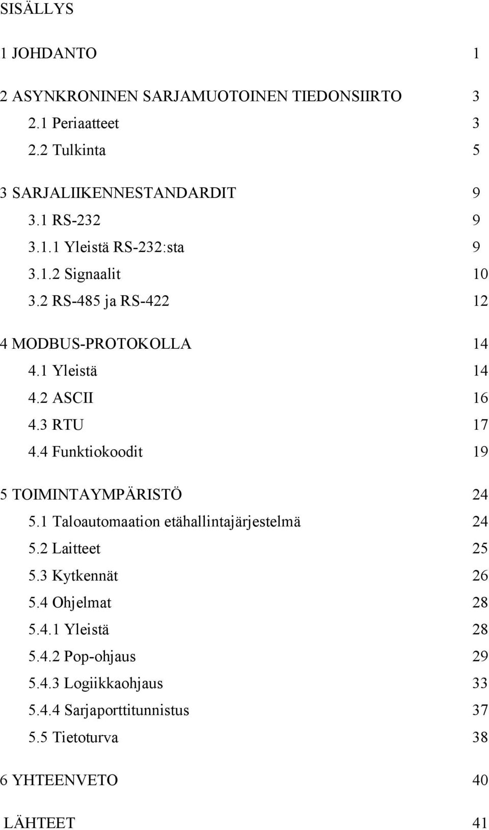 3 RTU 17 4.4 Funktiokoodit 19 5 TOIMINTAYMPÄRISTÖ 24 5.1 Taloautomaation etähallintajärjestelmä 24 5.2 Laitteet 25 5.3 Kytkennät 26 5.