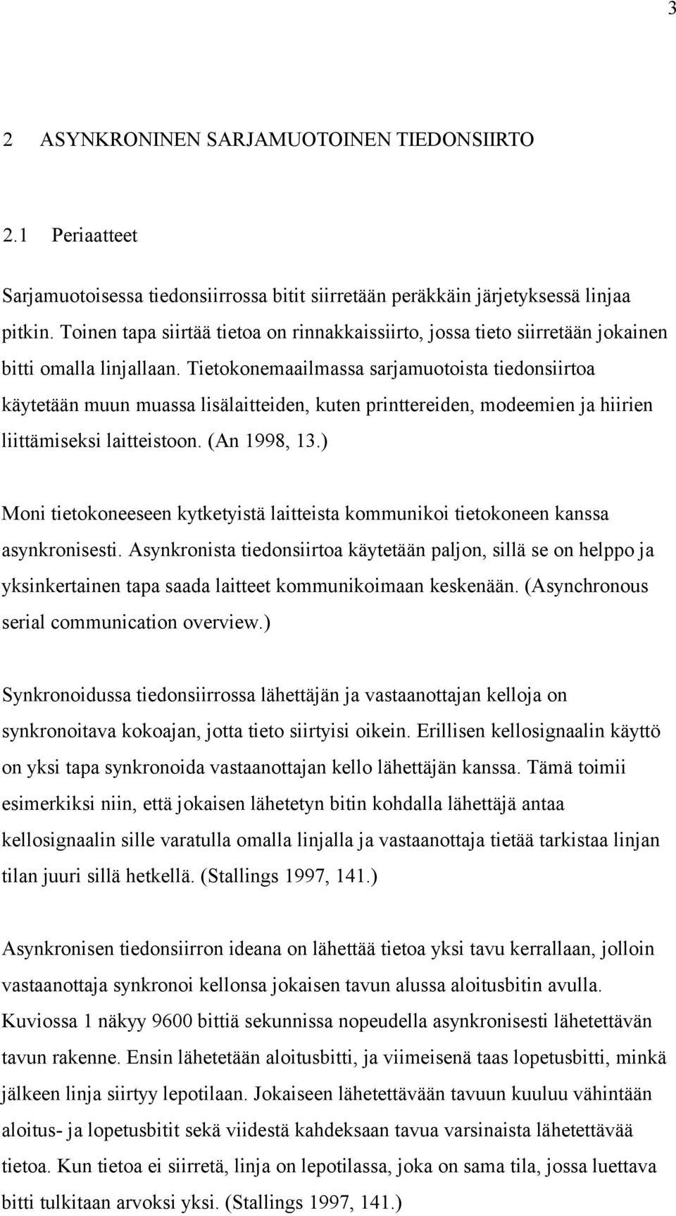 Tietokonemaailmassa sarjamuotoista tiedonsiirtoa käytetään muun muassa lisälaitteiden, kuten printtereiden, modeemien ja hiirien liittämiseksi laitteistoon. (An 1998, 13.