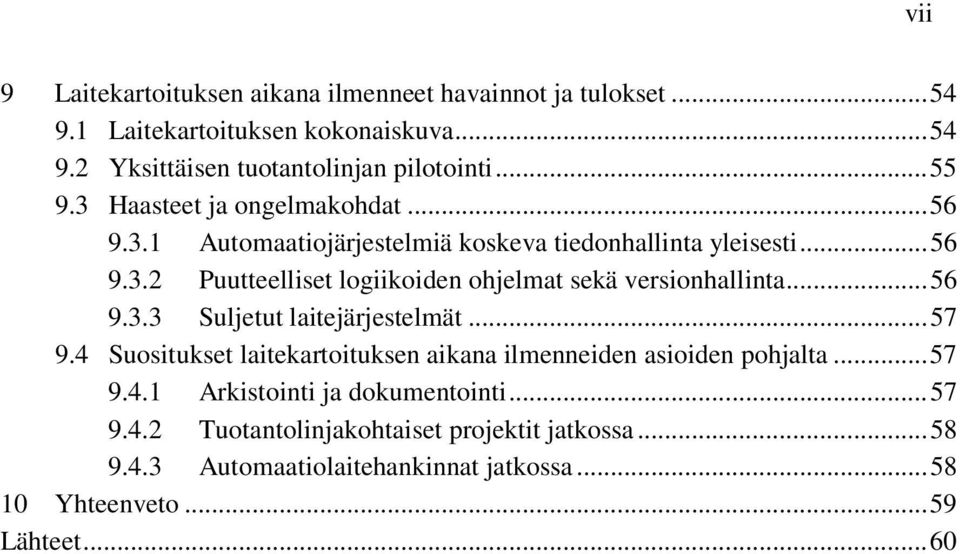 .. 56 9.3.3 Suljetut laitejärjestelmät... 57 9.4 Suositukset laitekartoituksen aikana ilmenneiden asioiden pohjalta... 57 9.4.1 Arkistointi ja dokumentointi.