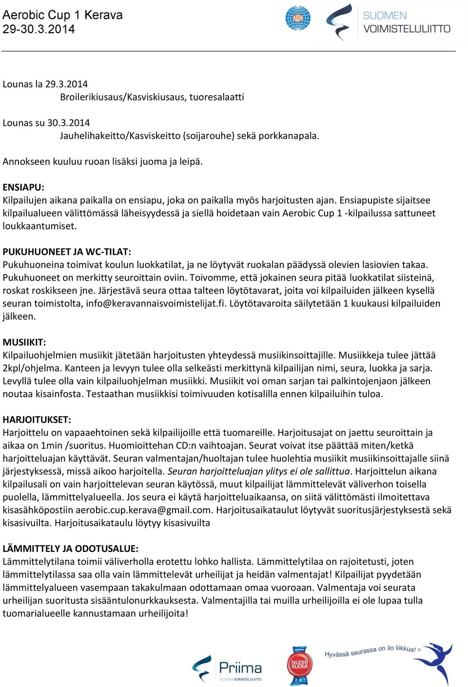 Ensiapupiste sijaitsee kilpailualueen välittömässä läheisyydessä ja siellä hoidetaan vain Aerobic Cup 1 -kilpailussa sattuneet loukkaantumiset.