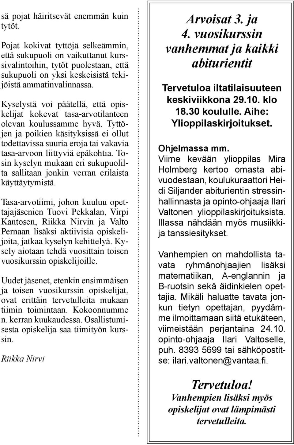 Kyselystä voi päätellä, että opiskelijat kokevat tasa-arvotilanteen olevan koulussamme hyvä.