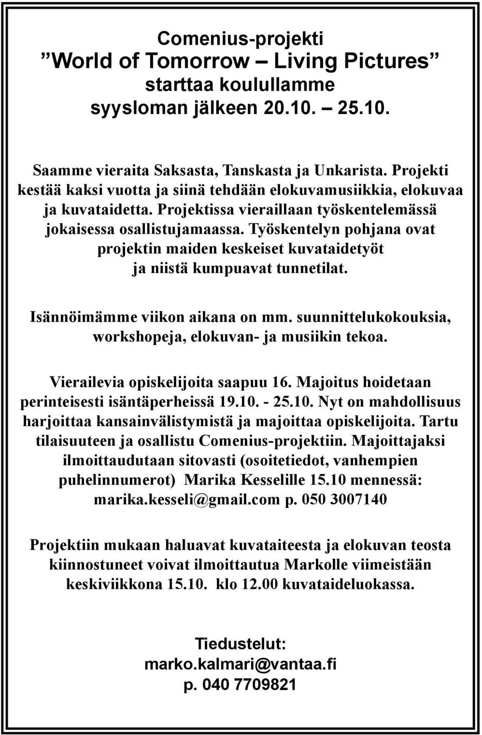 Työskentelyn pohjana ovat projektin maiden keskeiset kuvataidetyöt ja niistä kumpuavat tunnetilat. Isännöimämme viikon aikana on mm. suunnittelukokouksia, workshopeja, elokuvan- ja musiikin tekoa.