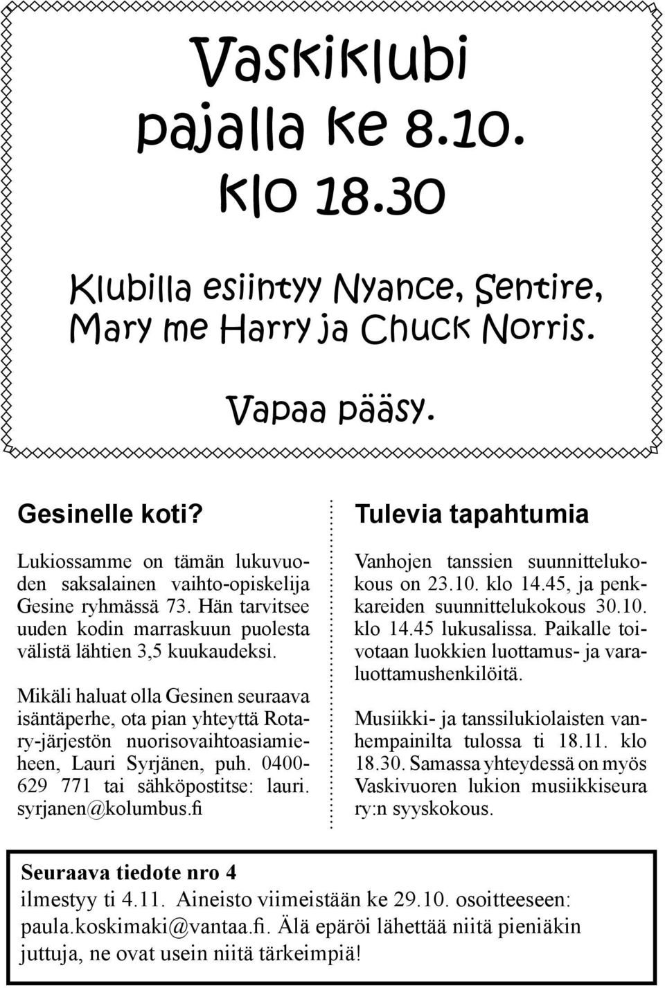 Mikäli haluat olla Gesinen seuraava isäntäperhe, ota pian yhteyttä Rotary-järjestön nuorisovaihtoasiamieheen, Lauri Syrjänen, puh. 0400-629 771 tai sähköpostitse: lauri. syrjanen@kolumbus.