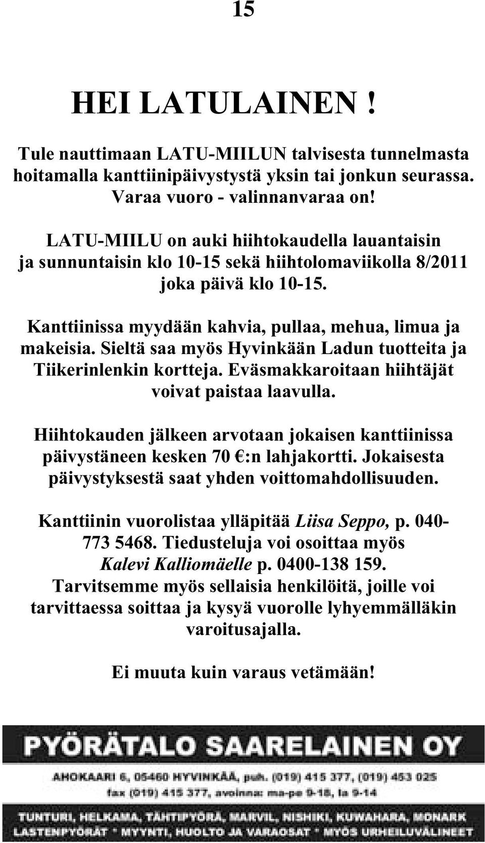 Sieltä saa myös Hyvinkään Ladun tuotteita ja Tiikerinlenkin kortteja. Eväsmakkaroitaan hiihtäjät voivat paistaa laavulla.
