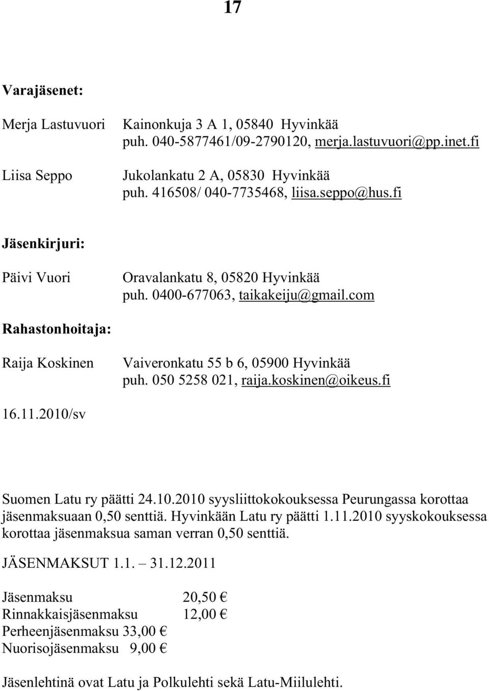 050 5258 021, raija.koskinen@oikeus.fi 16.11.2010/sv Suomen Latu ry päätti 24.10.2010 syysliittokokouksessa Peurungassa korottaa jäsenmaksuaan 0,50 senttiä. Hyvinkään Latu ry päätti 1.11.2010 syyskokouksessa korottaa jäsenmaksua saman verran 0,50 senttiä.