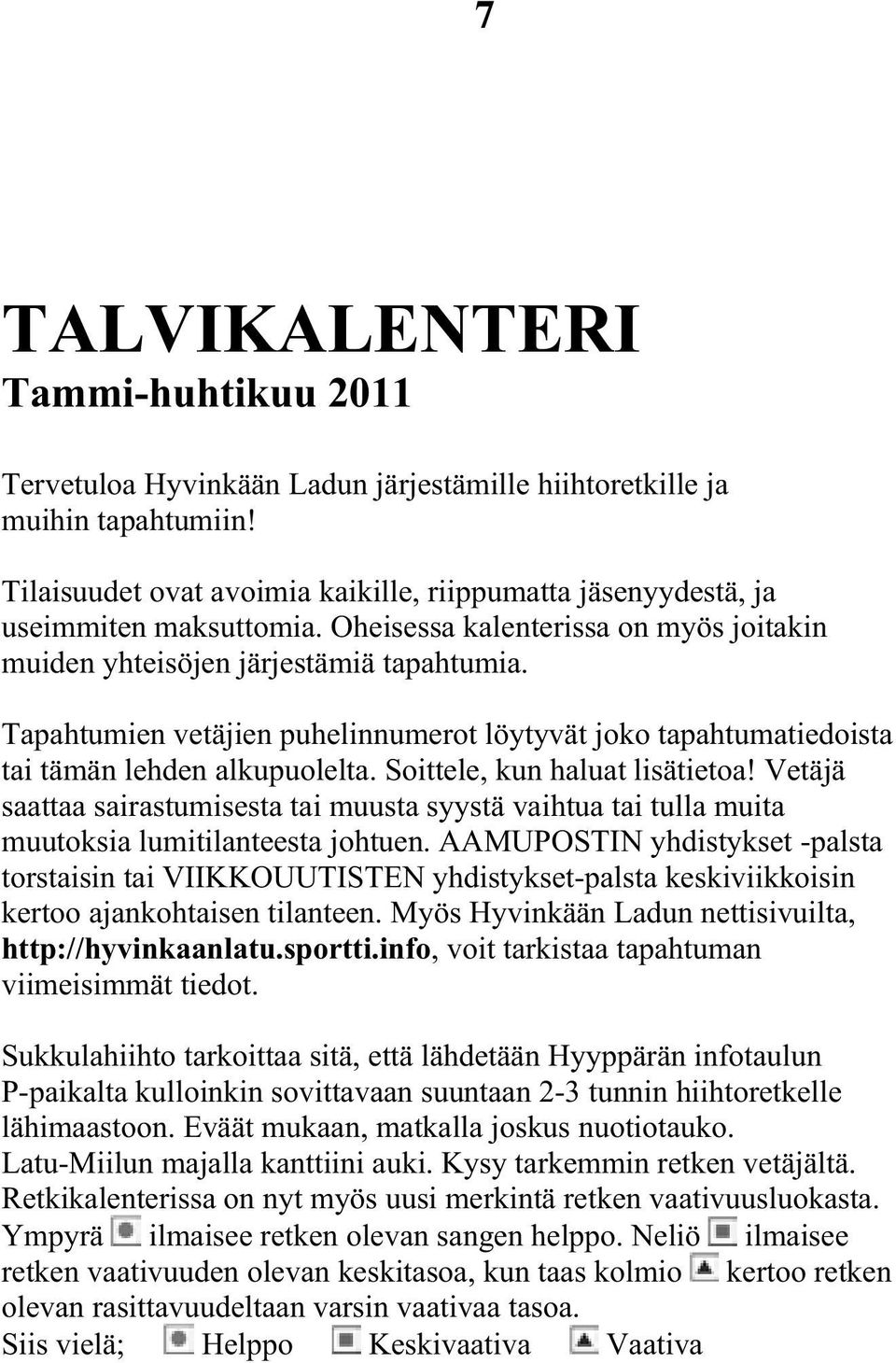 Tapahtumien vetäjien puhelinnumerot löytyvät joko tapahtumatiedoista tai tämän lehden alkupuolelta. Soittele, kun haluat lisätietoa!